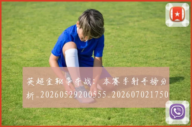 英超金靴争夺战:本赛季射手榜分析_20260529200555_20260702175017
