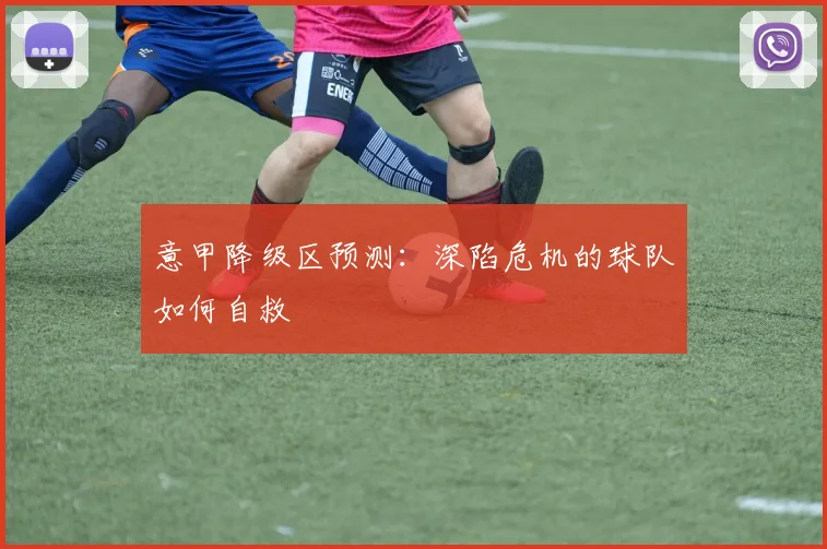 意甲降级区预测:深陷危机的球队如何自救