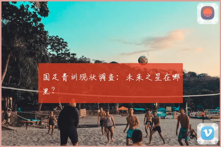 国足青训现状调查:未来之星在哪里?